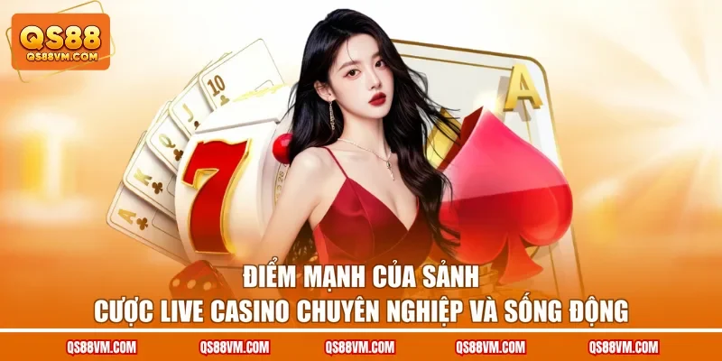 Điểm mạnh của sảnh cược live casino chuyên nghiệp và sống động
